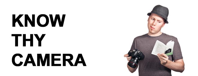 Know Thy Camera - Be a Better Photographer